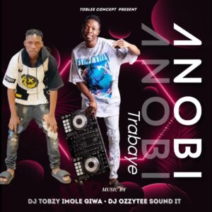 Dj Tobzy x Djozzytee - Anobi Trabaye