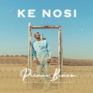 Prince Benza – Ke Nosi ft. Master KG, Makhadzi