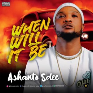 Ashanto Sdee - When Will It Be