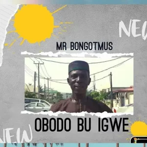 Mr Bongotmus – “Obodo bu Igwe”