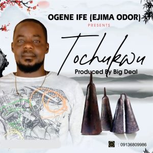 Ogene Ife (Ejima Odor) - Tochukwu