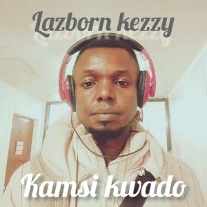 Lazborn Kezzy – Kamsi Kwado